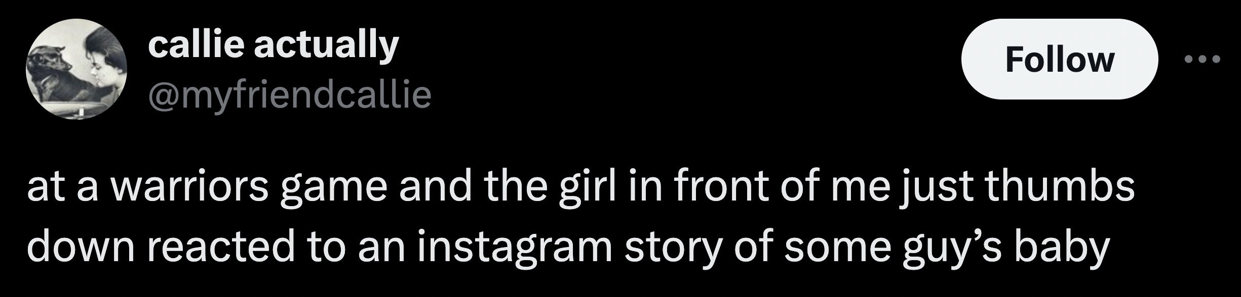 parallel - callie actually at a warriors game and the girl in front of me just thumbs down reacted to an instagram story of some guy's baby